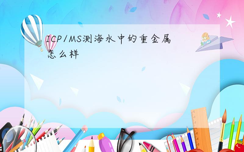 ICP/MS测海水中的重金属怎么样