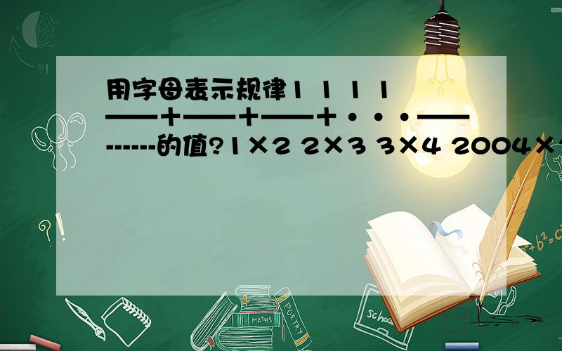 用字母表示规律1 1 1 1——＋——＋——＋···——------的值?1×2 2×3 3×4 2004×2005