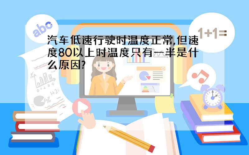 汽车低速行驶时温度正常,但速度80以上时温度只有一半是什么原因?