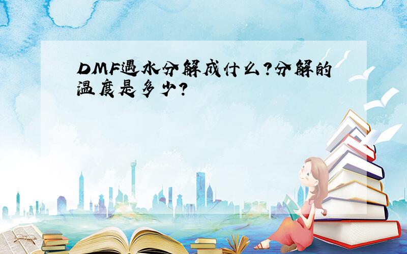 DMF遇水分解成什么?分解的温度是多少?