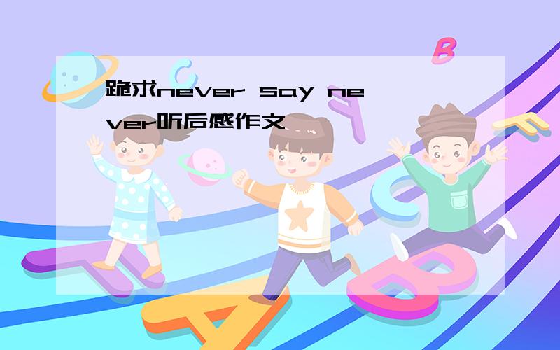 跪求never say never听后感作文