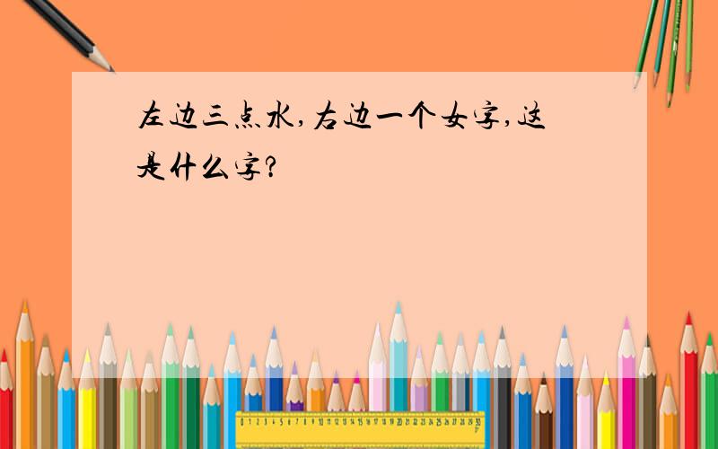 左边三点水,右边一个女字,这是什么字?