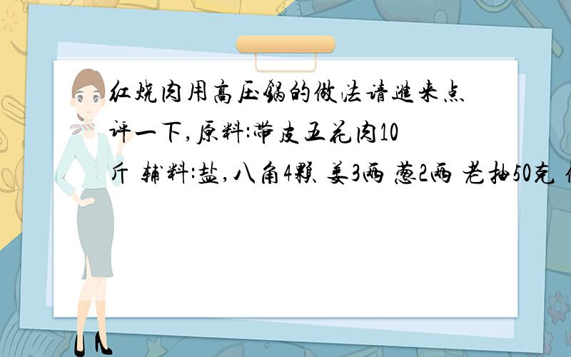 红烧肉用高压锅的做法请进来点评一下,原料:带皮五花肉10斤 辅料:盐,八角4颗 姜3两 葱2两 老抽50克 做法将肉切块