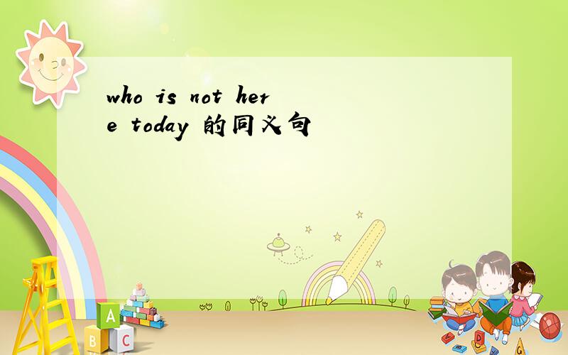 who is not here today 的同义句