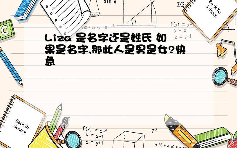 Liza 是名字还是姓氏 如果是名字,那此人是男是女?快急