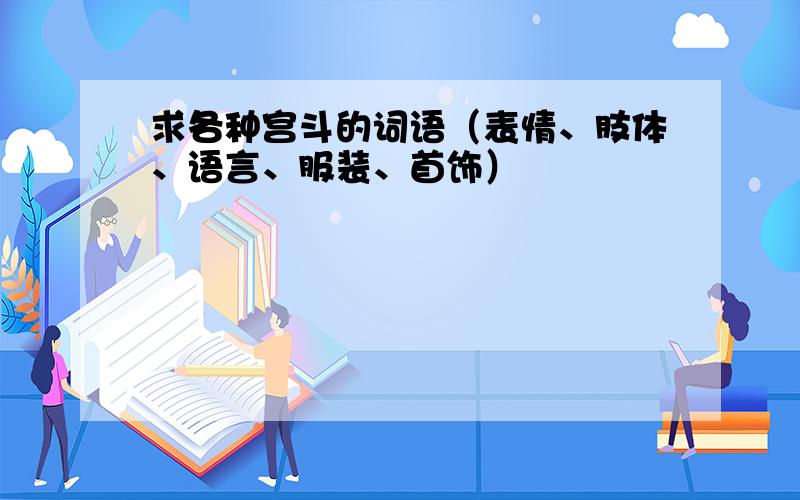 求各种宫斗的词语（表情、肢体、语言、服装、首饰）