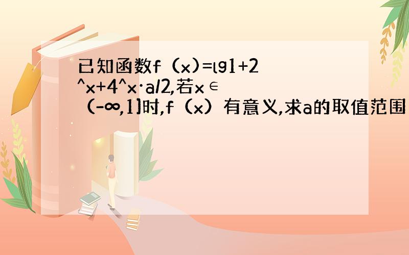 已知函数f（x)=lg1+2^x+4^x·a/2,若x∈（-∞,1]时,f（x）有意义,求a的取值范围