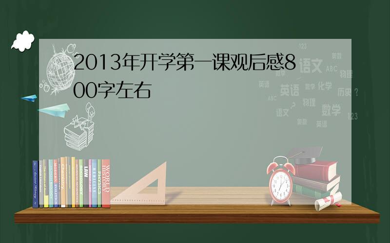 2013年开学第一课观后感800字左右