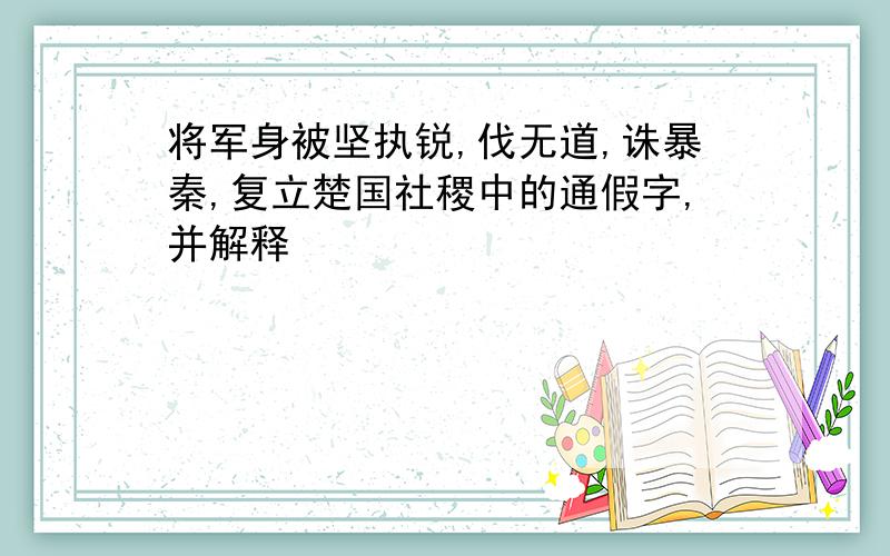 将军身被坚执锐,伐无道,诛暴秦,复立楚国社稷中的通假字,并解释