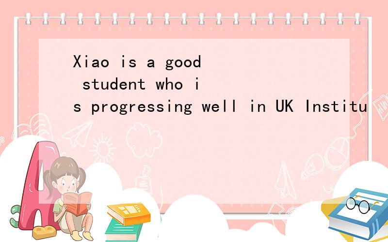 Xiao is a good student who is progressing well in UK Institu