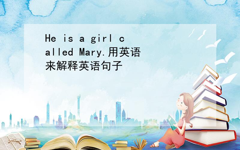 He is a girl called Mary.用英语来解释英语句子