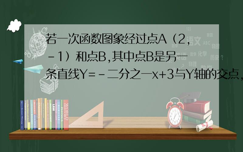 若一次函数图象经过点A（2,-1）和点B,其中点B是另一条直线Y=-二分之一x+3与Y轴的交点,求此函数解析式.