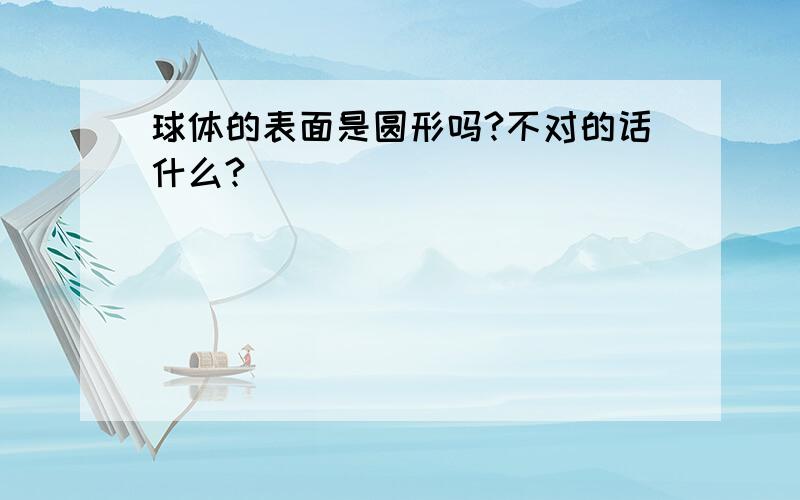 球体的表面是圆形吗?不对的话什么?