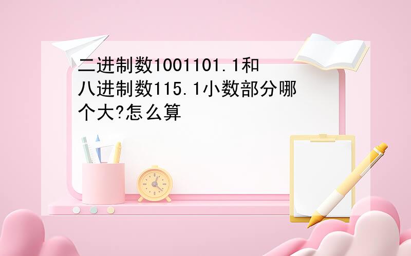 二进制数1001101.1和八进制数115.1小数部分哪个大?怎么算