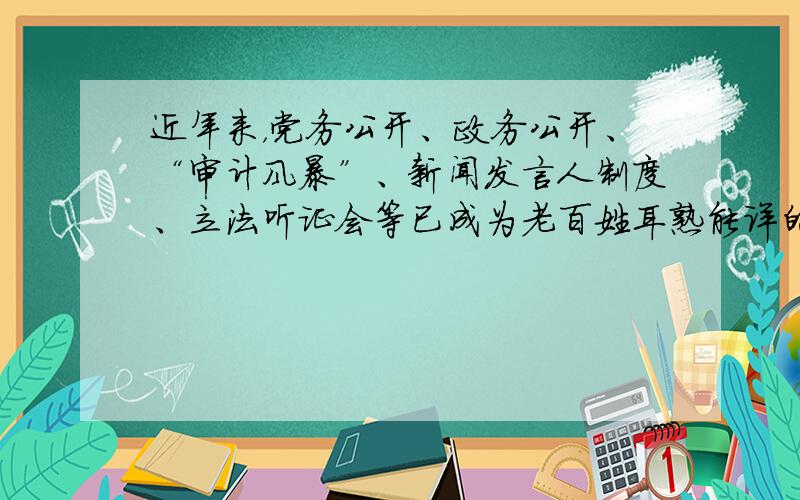 近年来，党务公开、政务公开、“审计风暴”、新闻发言人制度、立法听证会等已成为老百姓耳熟能详的词语。如果让你用一句话概括我