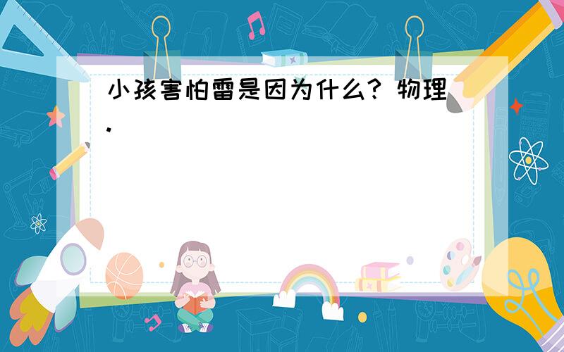 小孩害怕雷是因为什么? 物理.