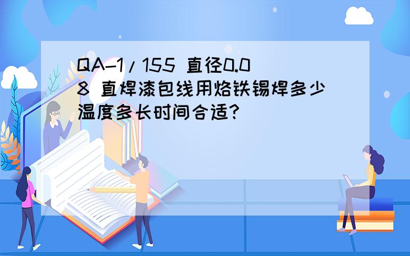 QA-1/155 直径0.08 直焊漆包线用烙铁锡焊多少温度多长时间合适?