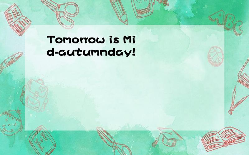 Tomorrow is Mid-autumnday!