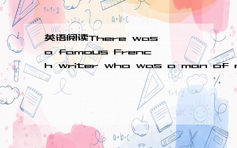 英语阅读There was a famous French writer who was a man of many a