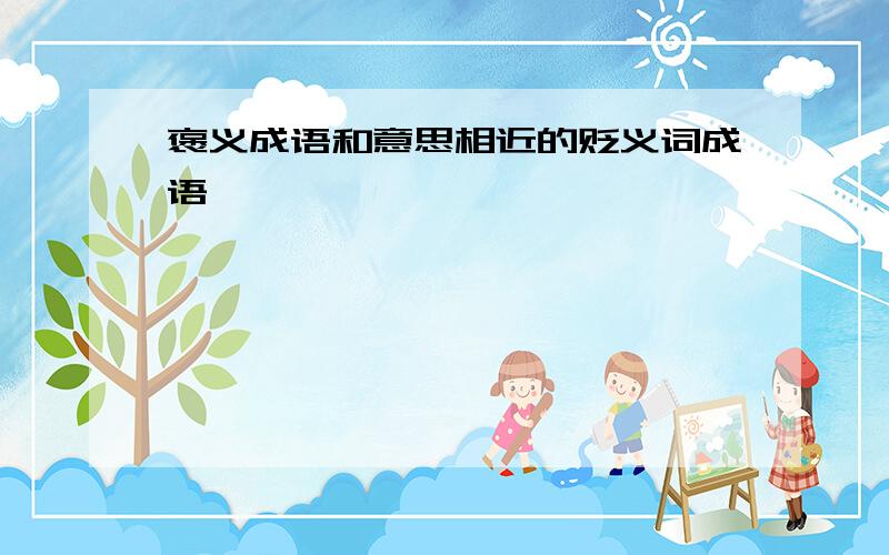 褒义成语和意思相近的贬义词成语