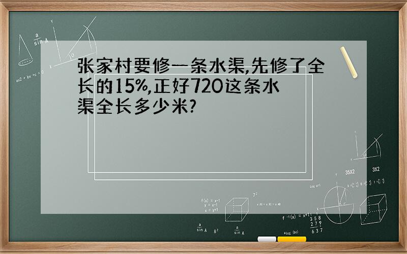 张家村要修一条水渠,先修了全长的15%,正好720这条水渠全长多少米?