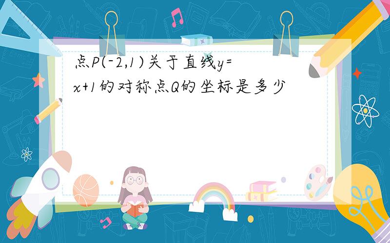 点P(-2,1)关于直线y=x+1的对称点Q的坐标是多少