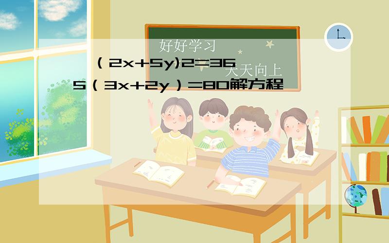 ｛（2x+5y)2=36 ｛5（3x+2y）=80解方程