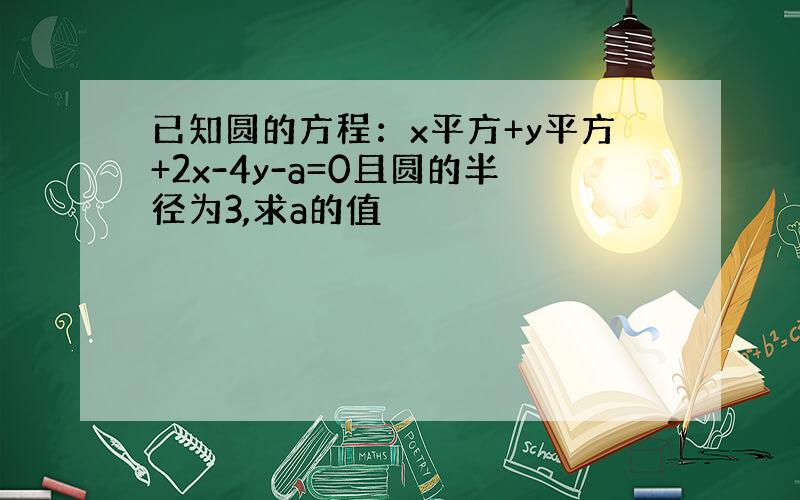 已知圆的方程：x平方+y平方+2x-4y-a=0且圆的半径为3,求a的值