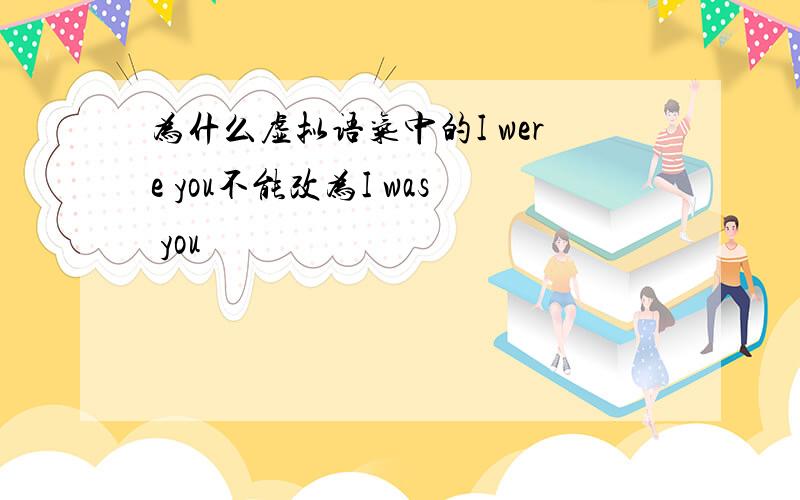 为什么虚拟语气中的I were you不能改为I was you