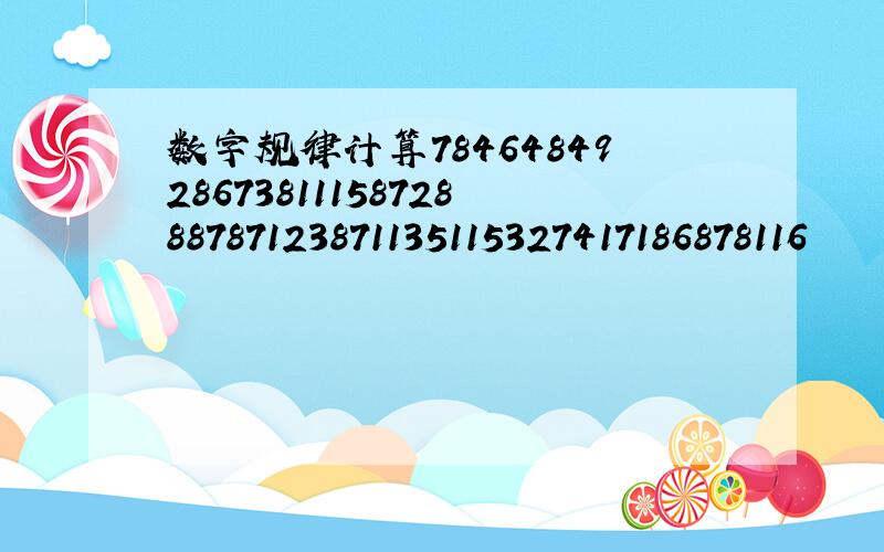 数字规律计算784648492867381115872888787123871135115327417186878116