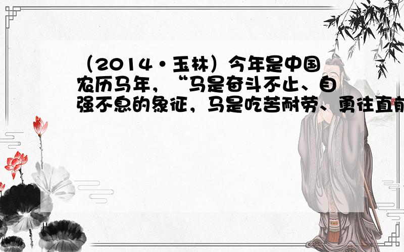 （2014•玉林）今年是中国农历马年，“马是奋斗不止、自强不息的象征，马是吃苦耐劳、勇往直前的代表”．如图为马的外形图，