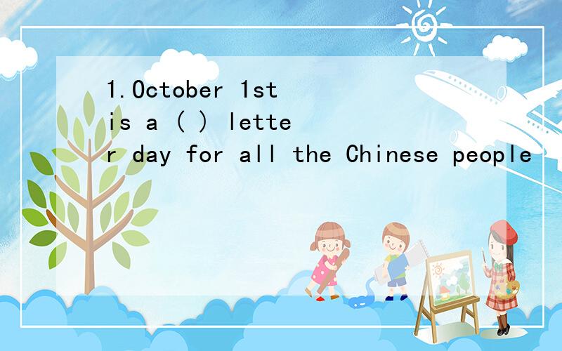 1.October 1st is a ( ) letter day for all the Chinese people