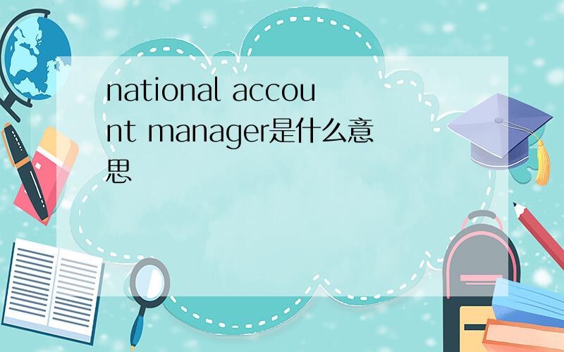 national account manager是什么意思