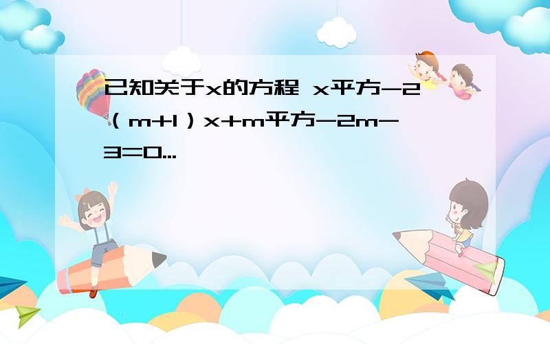 已知关于x的方程 x平方-2（m+1）x+m平方-2m-3=0...