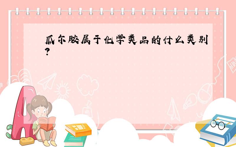 瓜尔胶属于化学类品的什么类别?