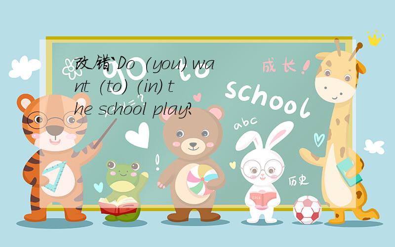 改错`Do (you) want (to) (in) the school play?