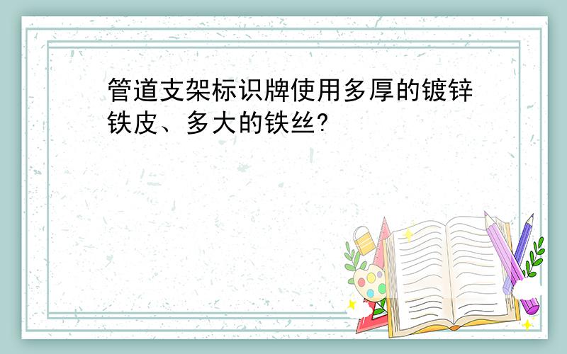 管道支架标识牌使用多厚的镀锌铁皮、多大的铁丝?