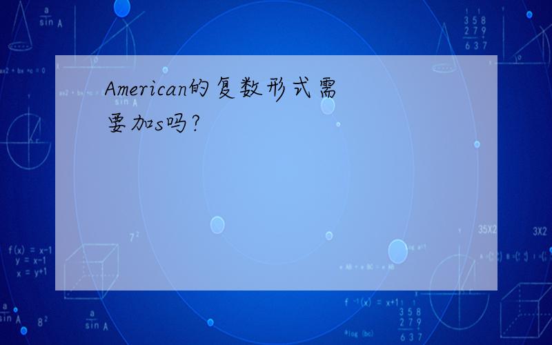 American的复数形式需要加s吗?