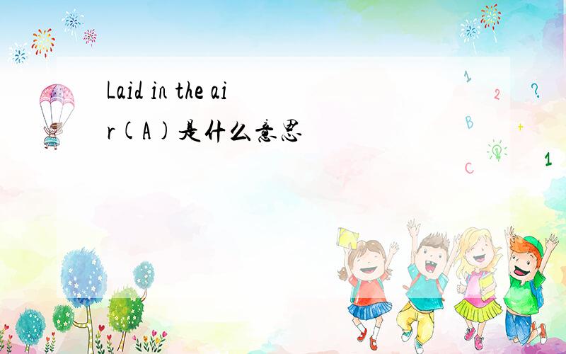 Laid in the air(A)是什么意思