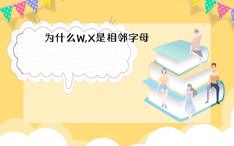 为什么W,X是相邻字母