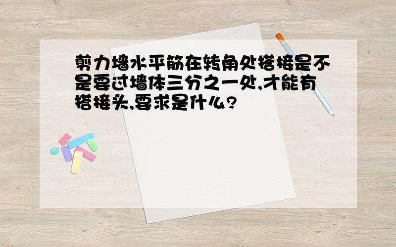 剪力墙水平筋在转角处搭接是不是要过墙体三分之一处,才能有搭接头,要求是什么?