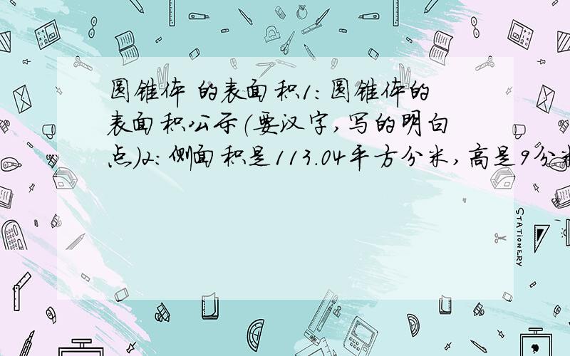 圆锥体 的表面积1：圆锥体的表面积公示（要汉字,写的明白点）2：侧面积是113.04平方分米,高是9分米,表面积是多少平