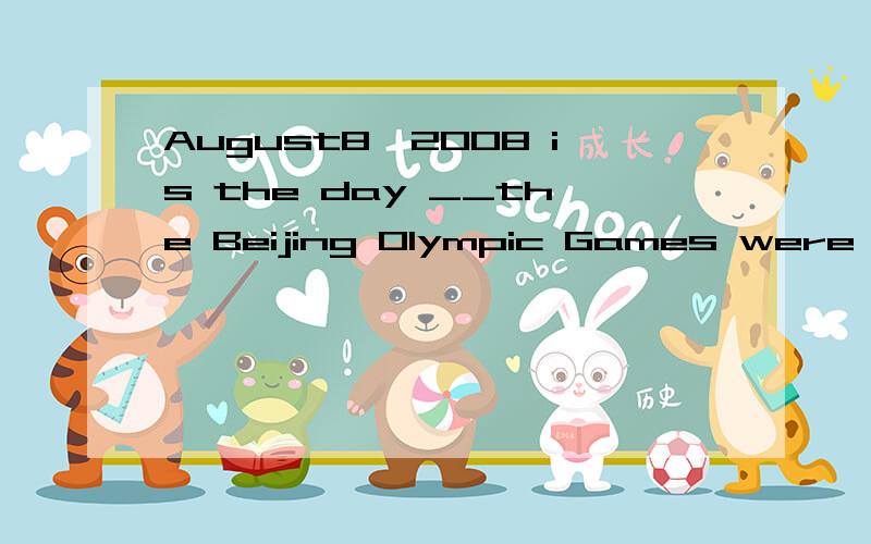 August8,2008 is the day __the Beijing Olympic Games were hel