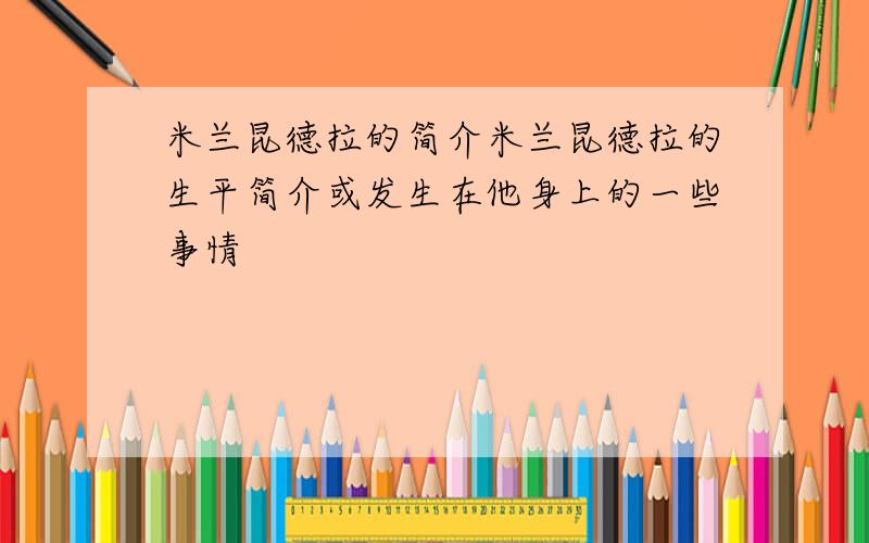 米兰昆德拉的简介米兰昆德拉的生平简介或发生在他身上的一些事情