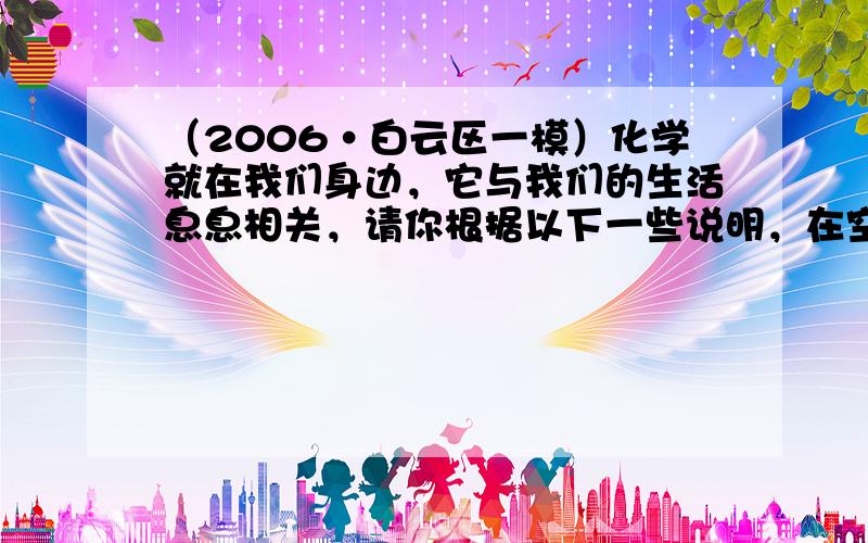 （2006•白云区一模）化学就在我们身边，它与我们的生活息息相关，请你根据以下一些说明，在空格中填出相关物质的化学式．