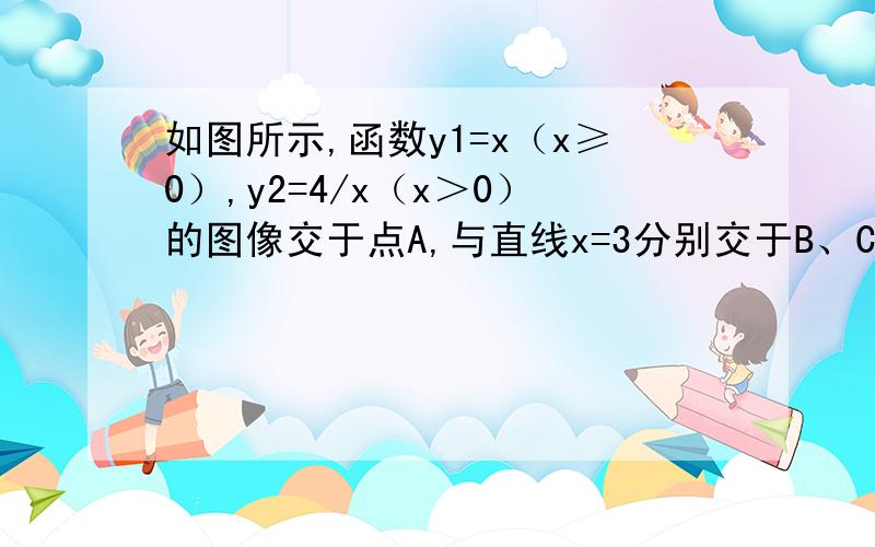 如图所示,函数y1=x（x≥0）,y2=4/x（x＞0）的图像交于点A,与直线x=3分别交于B、C两点,则下列结论