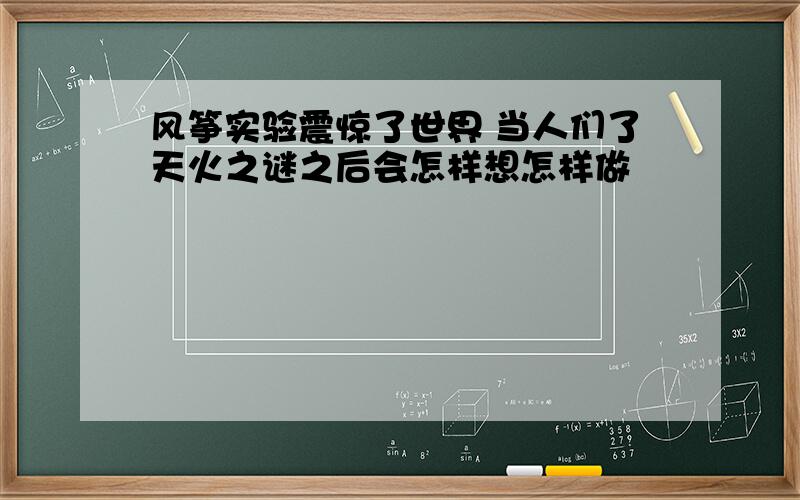 风筝实验震惊了世界 当人们了天火之谜之后会怎样想怎样做