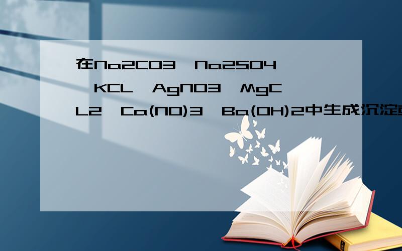 在Na2CO3,Na2SO4,KCL,AgNO3,MgCL2,Ca(NO)3,Ba(OH)2中生成沉淀或微溶化合物是