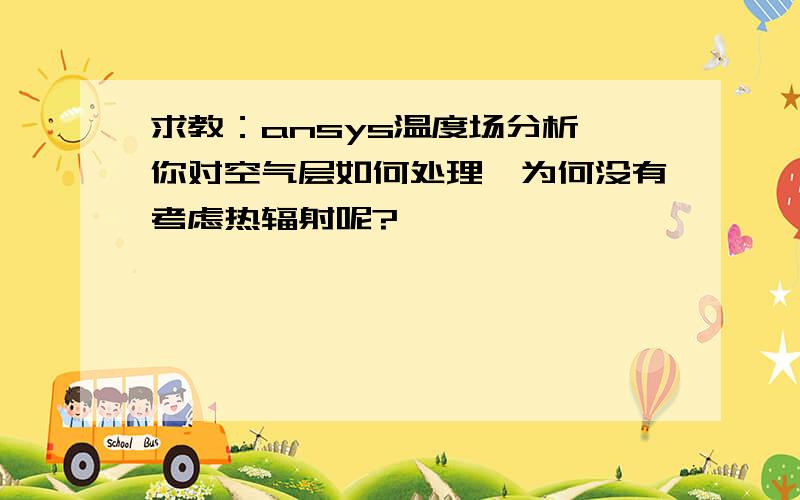 求教：ansys温度场分析,你对空气层如何处理,为何没有考虑热辐射呢?