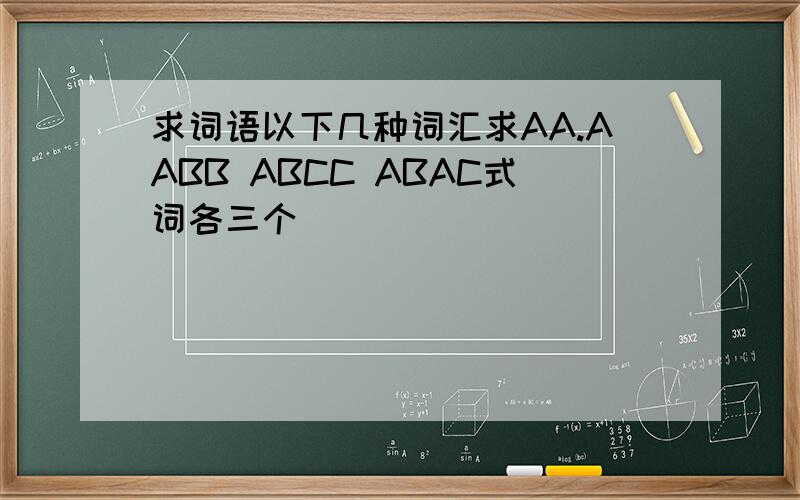 求词语以下几种词汇求AA.AABB ABCC ABAC式词各三个